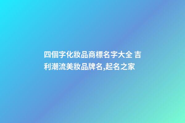 四個字化妝品商標名字大全 吉利潮流美妝品牌名,起名之家-第1張-商標起名-玄機派